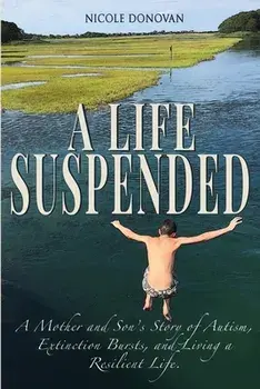 A Life Suspended: A Mother and Son's Story of Autism, Extinction Bursts, and Living a Resilient Life, Paperback/Nicole Donovan