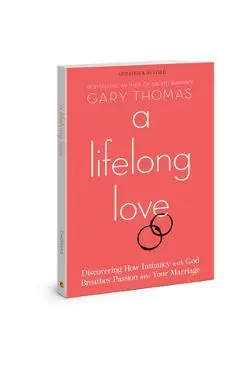 A Lifelong Love: Discovering How Intimacy with God Breathes Passion Into Your Marriage - Gary Thomas