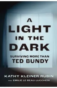 A Light in the Dark: Surviving More Than Ted Bundy - Kathy Kleiner Rubin