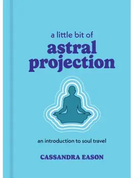 A Little Bit of Astral Projection. An Introduction to Soul Travel, Hardback/Cassandra Eason