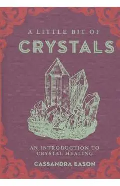A Little Bit of Crystals, Volume 3: An Introduction to Crystal Healing - Cassandra Eason