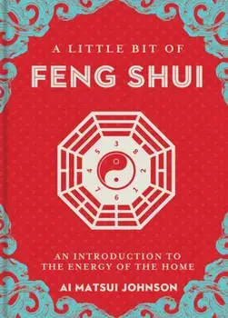 A Little Bit of Feng Shui. An Introduction to the Energy of the Home, Hardback/Ai Matsui Johnson