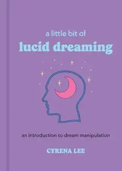 A Little Bit of Lucid Dreaming. An Introduction to Dream Manipulation, Reissue, Hardback/Cyrena Lee