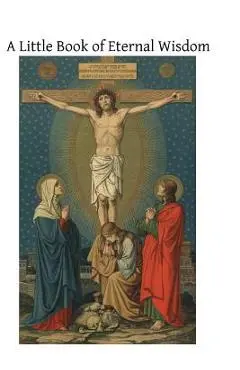 A Little Book of Eternal Wisdom: To Which is Added the 'Parable of the Pilgrim' by Walter Hilton - Walter Hilton