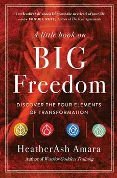 A Little Book on Big Freedom: Discover the Four Elements of Transformation, Paperback/Heatherash Amara