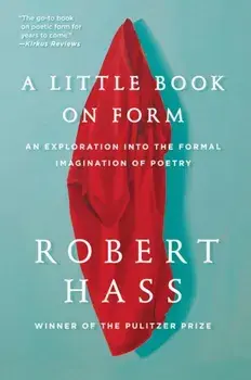 A Little Book on Form: An Exploration Into the Formal Imagination of Poetry, Paperback/Robert Hass
