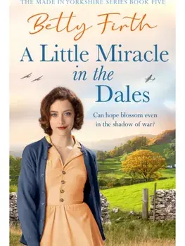 A Little Miracle in the Dales. An uplifting Yorkshire Dales saga set in World War Two that will warm your heart, Paperback/Betty Firth