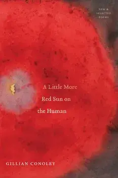 A Little More Red Sun on the Human: New & Selected Poems, Paperback/Gillian Conoley