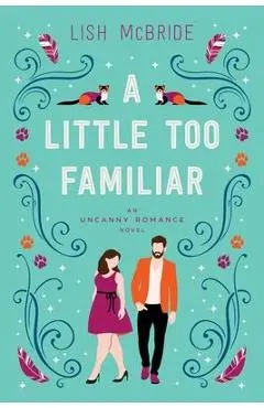 A Little Too Familiar: an Uncanny Romance Novel - Lish Mcbride