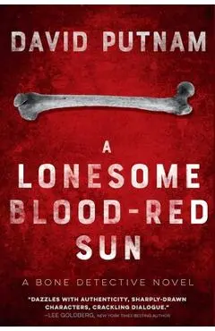 A Lonesome Blood-Red Sun: The Bone Detective, A Dave Beckett Novel - David Putnam