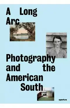 A Long Arc: Photography and the American South: Since 1845 - Imani Perry