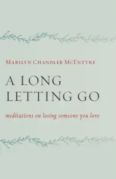 A Long Letting Go: Meditations on Losing Someone You Love, Paperback/Marilyn McEntyre