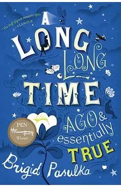 A Long, Long Time Ago and Essentially True - Brigid Pasulka