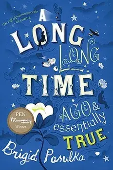 A Long, Long Time Ago and Essentially True, Paperback/Brigid Pasulka