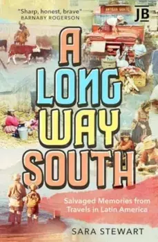 A Long Way South. Salvaged Memories from Travels in Latin America, Paperback/Sara Stewart