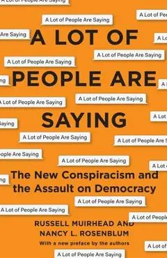 A Lot of People Are Saying: The New Conspiracism and the Assault on Democracy - Nancy L. Rosenblum