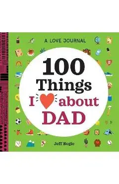A Love Journal: 100 Things I Love about Dad - Jeff Bogle