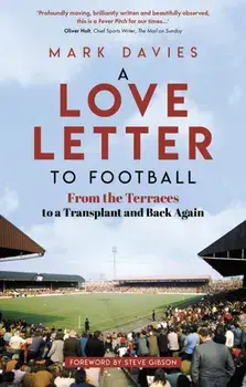 A Love Letter to Football. From the Terraces to a Transplant and Back Again, Paperback/Mark Davies