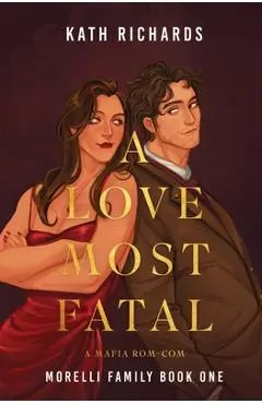 A Love Most Fatal: A Mafia Rom-Com - Kath Richards