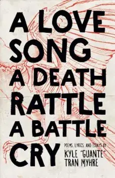 A Love Song, a Death Rattle, a Battle Cry, Paperback/Kyle ``Guante`` Tran Myhre