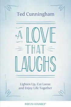 A Love That Laughs: Lighten Up, Cut Loose, and Enjoy Life Together, Paperback/Ted Cunningham