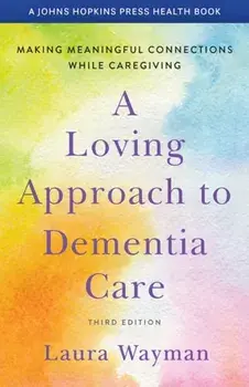 A Loving Approach to Dementia Care: Making Meaningful Connections While Caregiving, Paperback/Laura Wayman