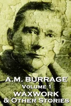 A.M. Burrage - The Waxwork & Other Stories: Classics from the Master of Horror Fiction, Paperback/A. M. Burrage