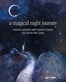 A Magical Night Journey. Finding Wonder and Serenity Under the Moon and Stars, Hardback/Amy T Won