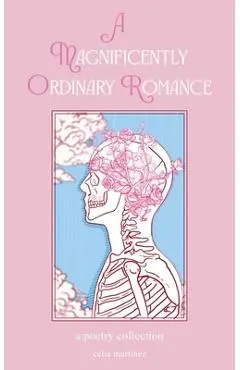 A Magnificently Ordinary Romance: A Poetry Collection - Celia Martinez
