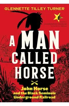 A Man Called Horse: John Horse and the Black Seminole Underground Railroad - Glennette Tilley Turner
