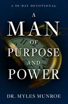 A Man of Purpose and Power: A 90-Day Devotional, Paperback/Myles Munroe
