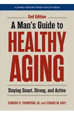 A Man's Guide to Healthy Aging: Staying Smart, Strong, and Active - Edward H. Thompson