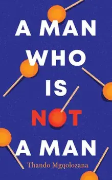 A Man Who Is Not a Man, Paperback/Thando Mgqolozana