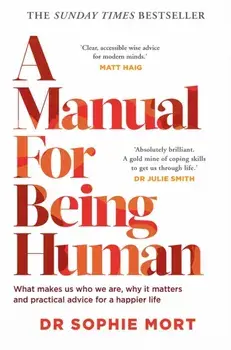A Manual for Being Human. THE SUNDAY TIMES BESTSELLER, Paperback/Dr Sophie Mort