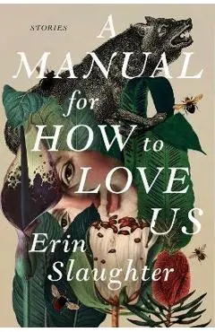 A Manual for How to Love Us: Stories - Erin Slaughter