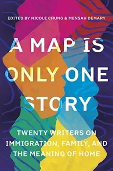 A Map Is Only One Story: Twenty Writers on Immigration, Family, and the Meaning of Home, Paperback/Nicole Chung