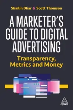 A Marketer's Guide to Digital Advertising. Transparency, Metrics, and Money, Paperback/***
