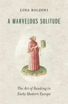A Marvelous Solitude. The Art of Reading in Early Modern Europe, Hardback/Lina Bolzoni