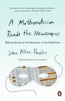 A Mathematician Reads the Newspaper. Making Sense of the Numbers in the Headlines, Paperback/John Allen Paulos