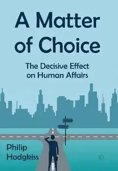 A Matter of Choice. The Decisive Effect on Human Affairs, Paperback/Philip Hodgkiss