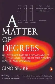 A Matter of Degrees: What Temperature Reveals about the Past and Future of Our Species, Planet, and Universe, Paperback/Gino Segre