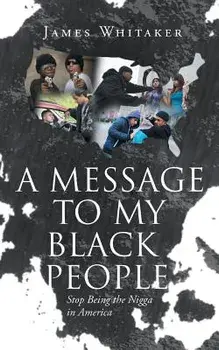 A Message to My Black People - Stop Being the Nigga in America, Paperback/James Whitaker