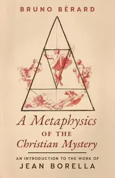 A Metaphysics of the Christian Mystery: An Introduction to the Work of Jean Borella, Paperback/Bruno Berard