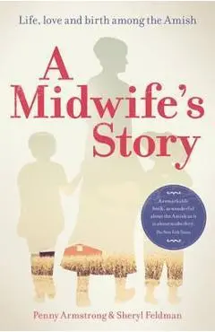 A Midwife's Story: Life, Love and Birth Among the Amish - Penny Armstrong