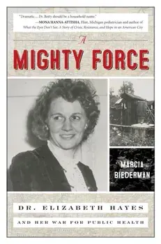 A Mighty Force. Dr. Elizabeth Hayes and Her War for Public Health, Hardback/Marcia Biederman