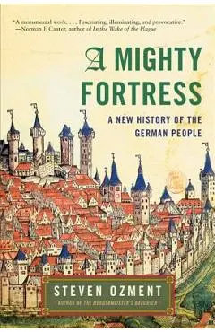 A Mighty Fortress: A New History of the German People - Steven Ozment