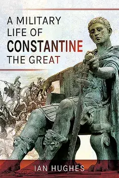 A Military Life of Constantine the Great, Hardcover/Ian Hughes