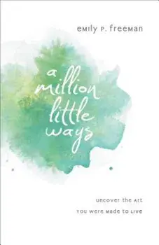 A Million Little Ways: Uncover the Art You Were Made to Live, Paperback/Emily P. Freeman