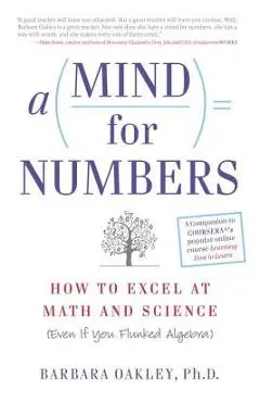 A Mind for Numbers: How to Excel at Math and Science (Even If You Flunked Algebra) - Barbara Oakley
