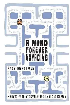 A Mind Forever Voyaging: A History of Storytelling in Video Games, Paperback/Dylan Holmes